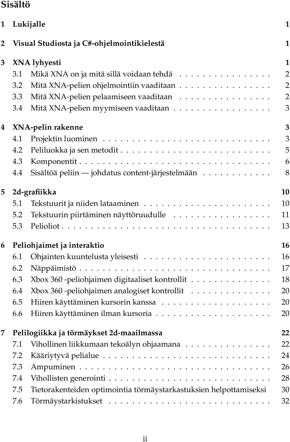 3 Komponentit................................. 6 4.4 Sisältöä peliin johdatus content-järjestelmään............ 8 5 2d-grafiikka 10 5.1 Tekstuurit ja niiden lataaminen...................... 10 5.2 Tekstuurin piirtäminen näyttöruudulle.