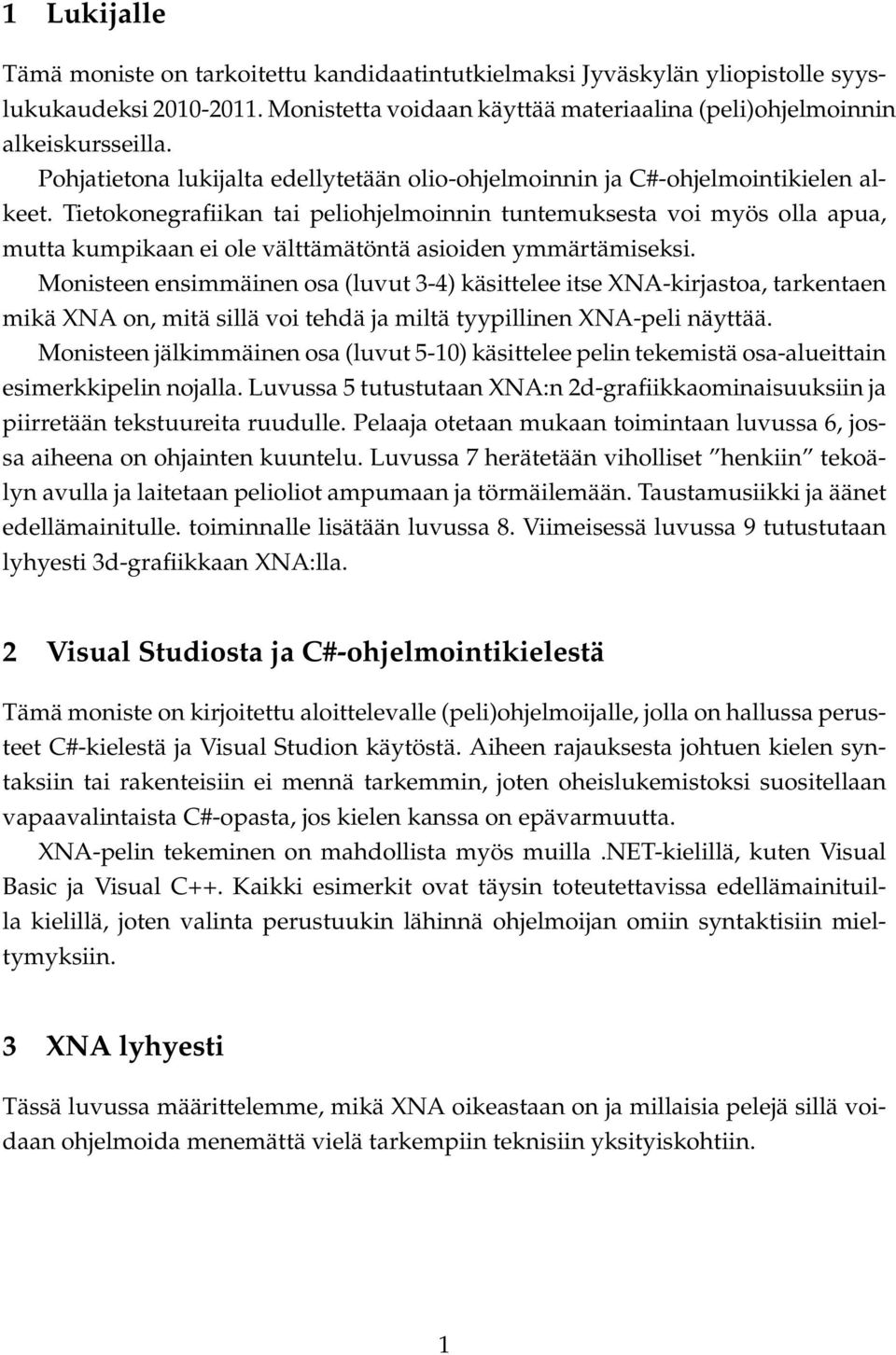 Tietokonegrafiikan tai peliohjelmoinnin tuntemuksesta voi myös olla apua, mutta kumpikaan ei ole välttämätöntä asioiden ymmärtämiseksi.