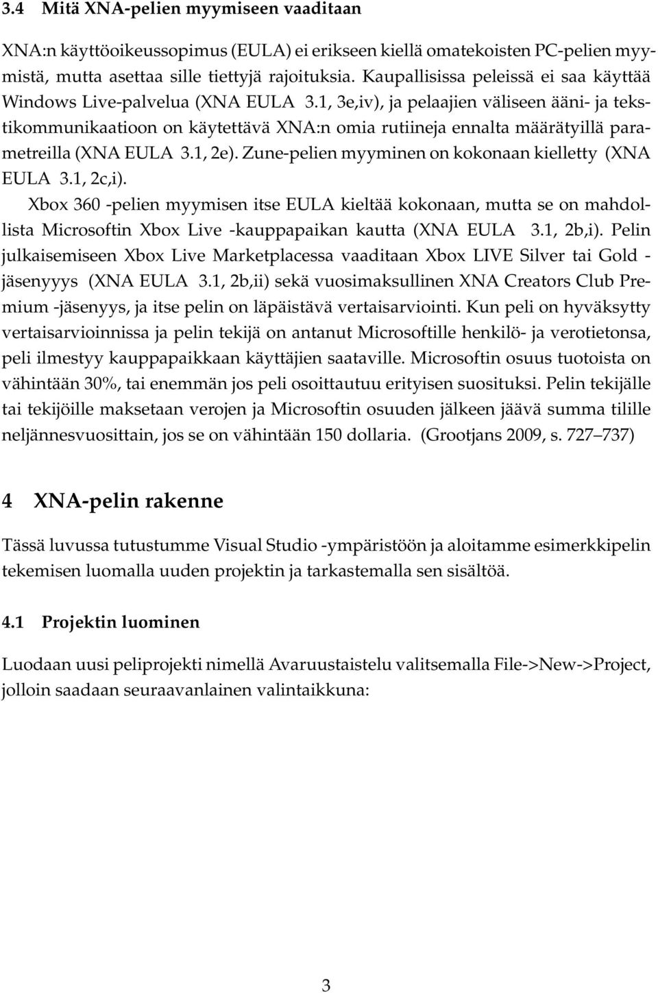 1, 3e,iv), ja pelaajien väliseen ääni- ja tekstikommunikaatioon on käytettävä XNA:n omia rutiineja ennalta määrätyillä parametreilla (XNA EULA 3.1, 2e).