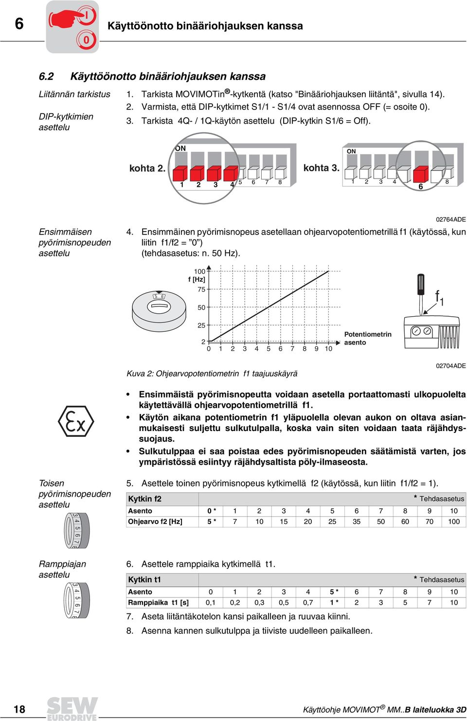 1 1 2 3 4 4 5 6 7 8 1 2 3 4 5 5 6 7 8 6 7 Ensimmäisen pyörimisnopeuden asettelu 02764ADE 4.