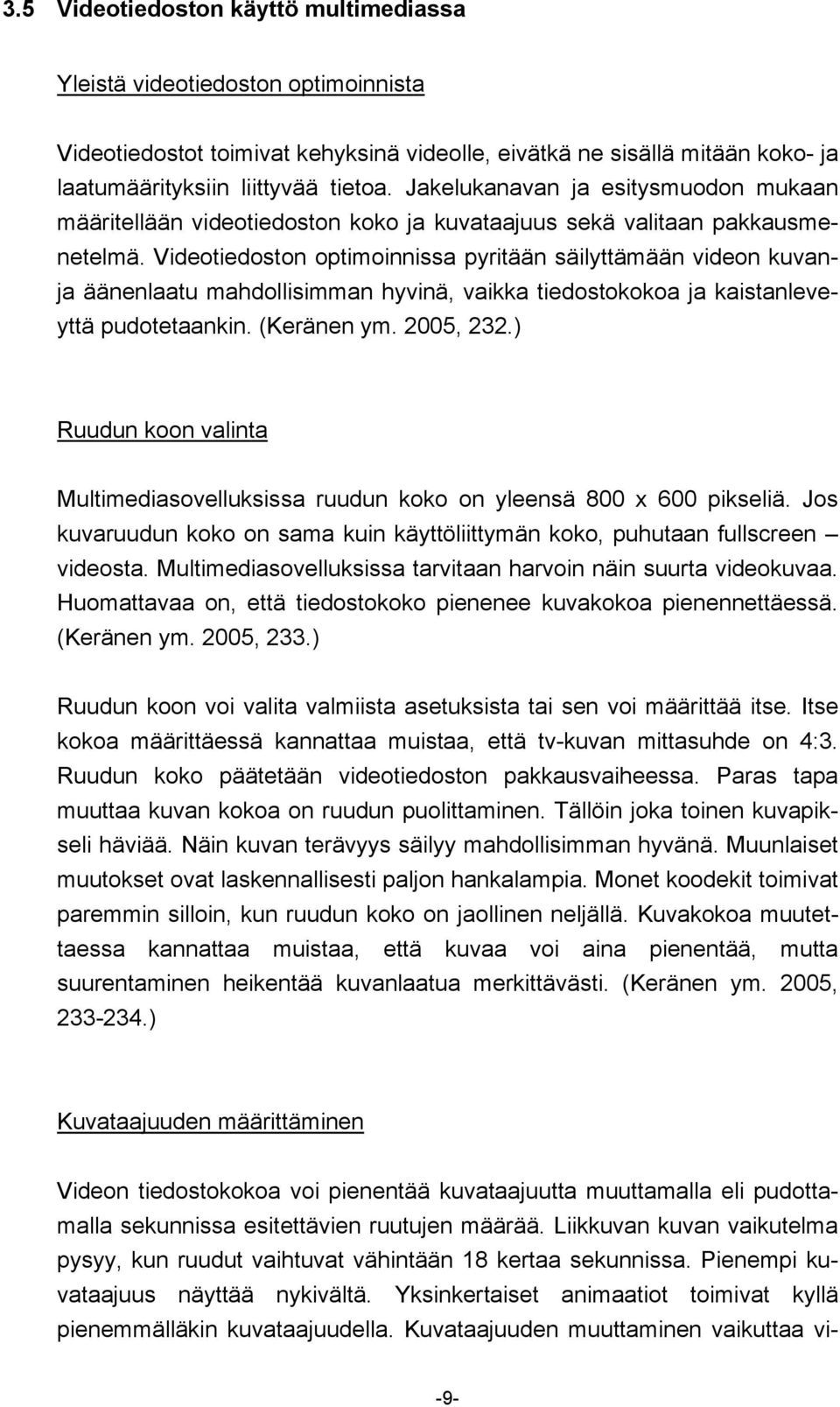 Videotiedoston optimoinnissa pyritään säilyttämään videon kuvanja äänenlaatu mahdollisimman hyvinä, vaikka tiedostokokoa ja kaistanleveyttä pudotetaankin. (Keränen ym. 2005, 232.