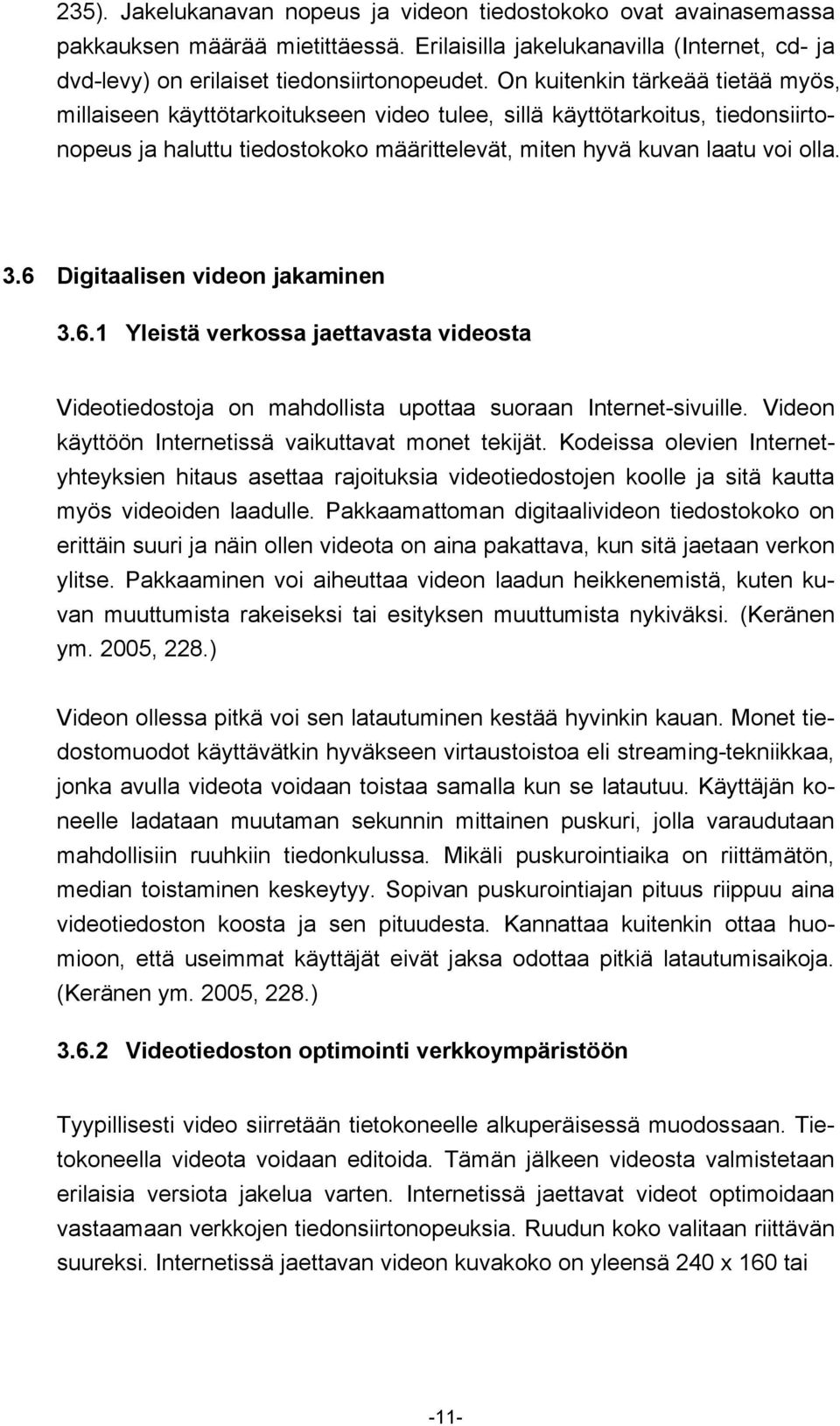 6 Digitaalisen videon jakaminen 3.6.1 Yleistä verkossa jaettavasta videosta Videotiedostoja on mahdollista upottaa suoraan Internet-sivuille. Videon käyttöön Internetissä vaikuttavat monet tekijät.