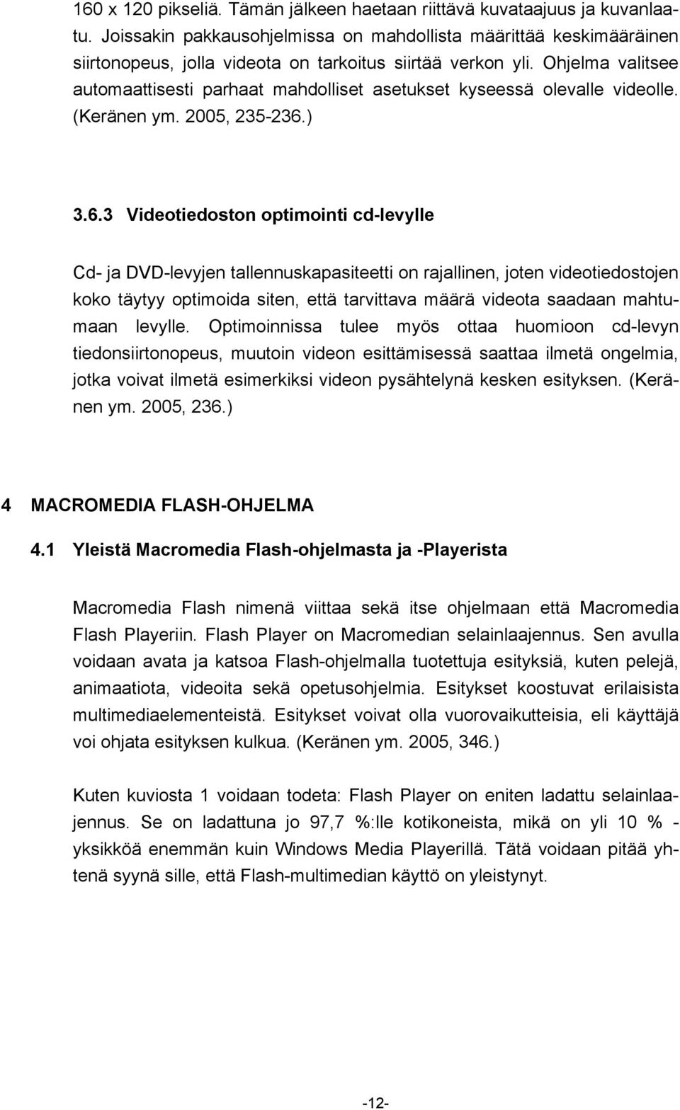 Ohjelma valitsee automaattisesti parhaat mahdolliset asetukset kyseessä olevalle videolle. (Keränen ym. 2005, 235-236.