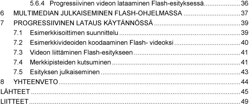 1 Esimerkkisoittimen suunnittelu...39 7.2 Esimerkkivideoiden koodaaminen Flash- videoksi...40 7.