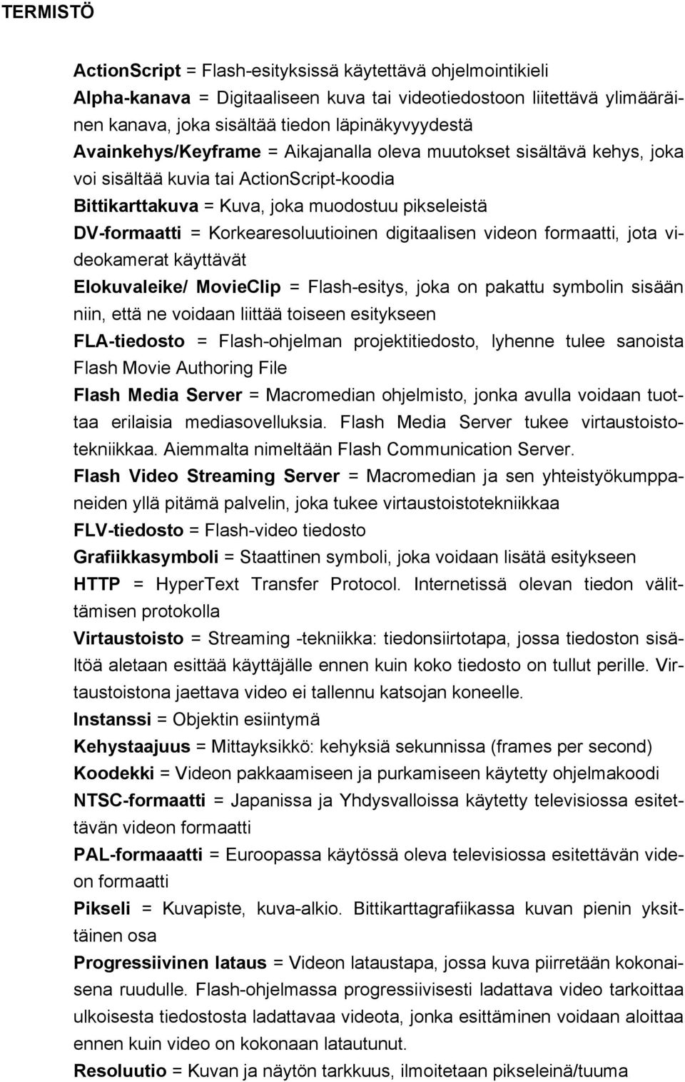 Korkearesoluutioinen digitaalisen videon formaatti, jota videokamerat käyttävät Elokuvaleike/ MovieClip = Flash-esitys, joka on pakattu symbolin sisään niin, että ne voidaan liittää toiseen