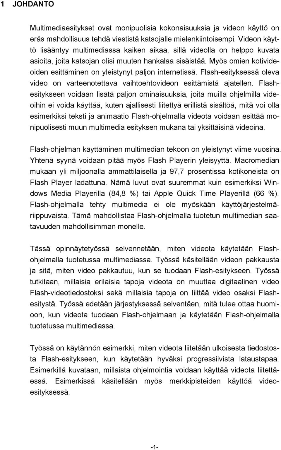 Myös omien kotivideoiden esittäminen on yleistynyt paljon internetissä. Flash-esityksessä oleva video on varteenotettava vaihtoehtovideon esittämistä ajatellen.