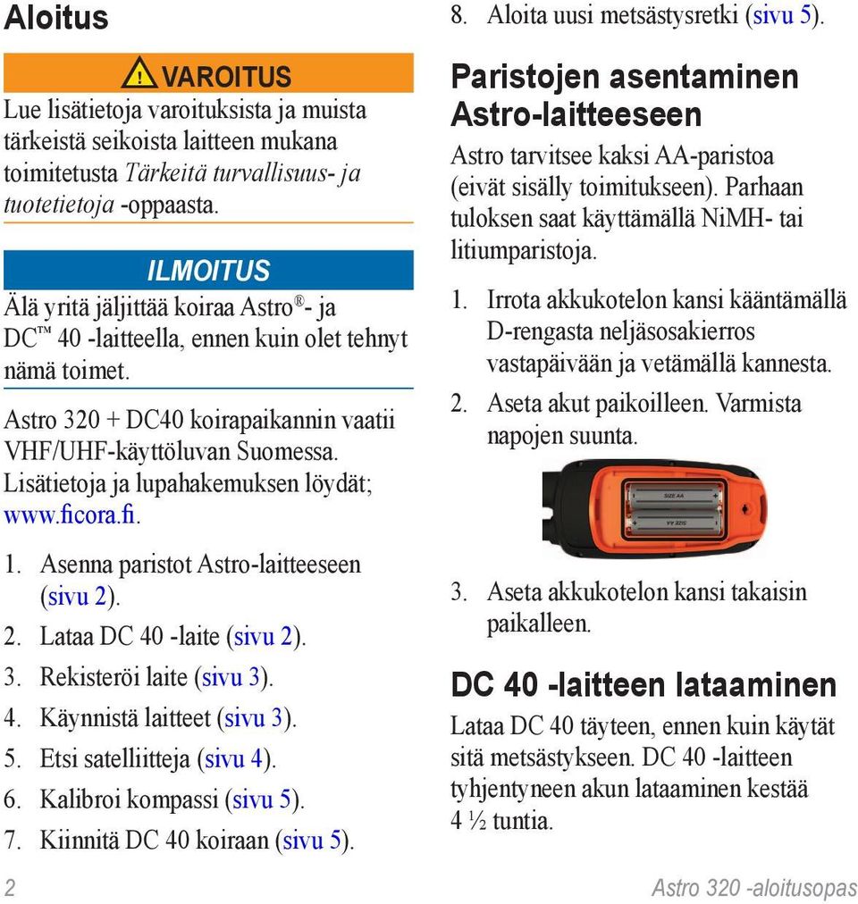 Lisätietoja ja lupahakemuksen löydät; www.ficora.fi. 1. Asenna paristot Astro-laitteeseen (sivu 2). 2. Lataa DC 40 -laite (sivu 2). 3. Rekisteröi laite (sivu 3). 4. Käynnistä laitteet (sivu 3). 5.