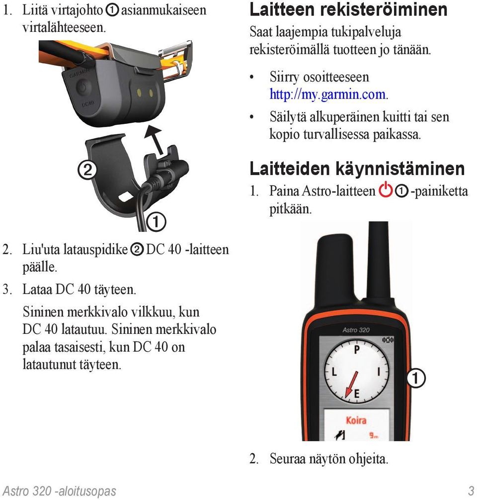 Liu'uta latauspidike ➋ DC 40 -laitteen päälle. 3. Lataa DC 40 täyteen. Sininen merkkivalo vilkkuu, kun DC 40 latautuu.