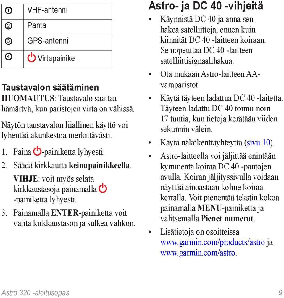 VIHJE: voit myös selata kirkkaustasoja painamalla -painiketta lyhyesti. 3. Painamalla ENTER-painiketta voit valita kirkkaustason ja sulkea valikon.