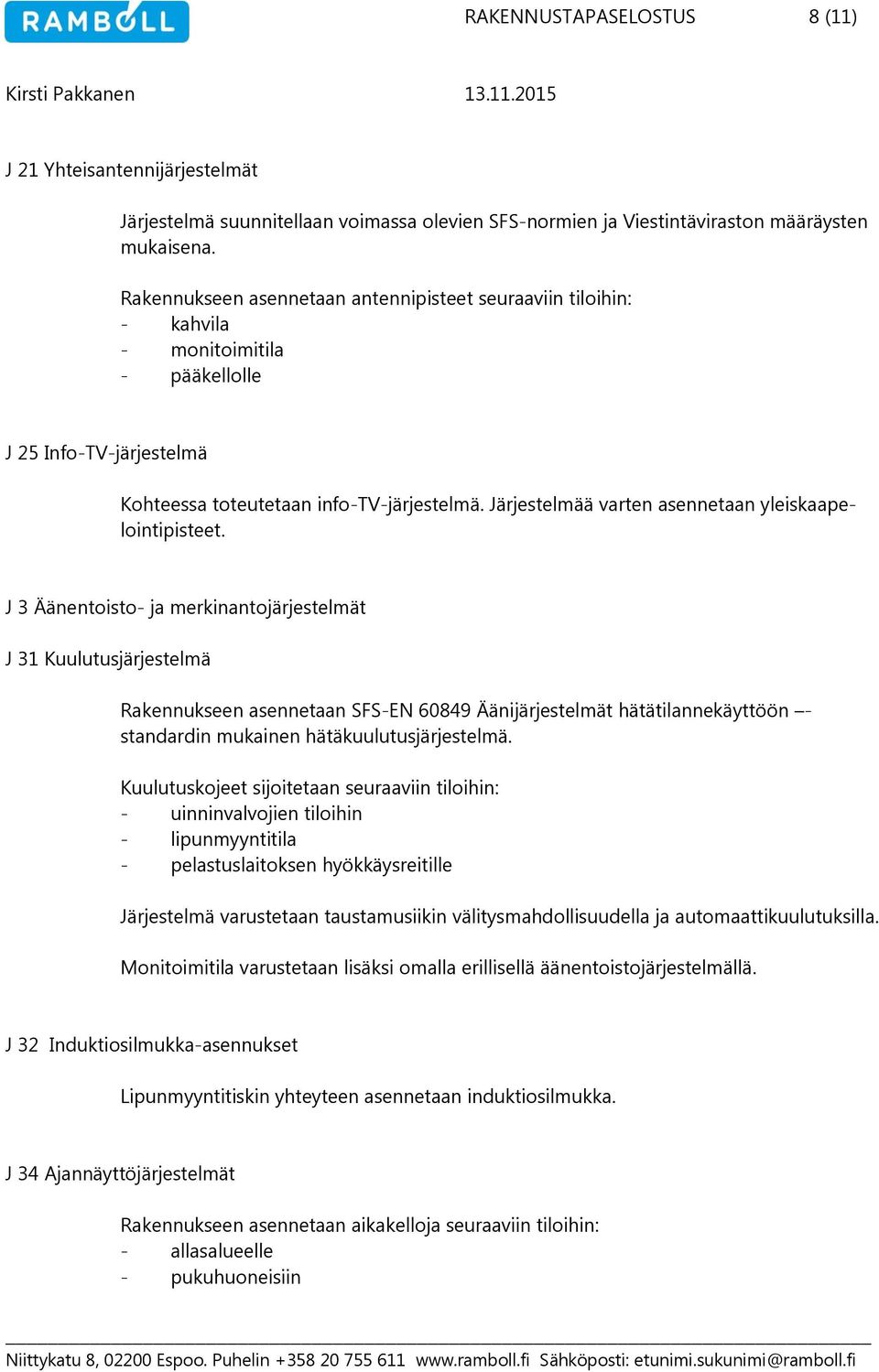 Järjestelmää varten asennetaan yleiskaapelointipisteet.