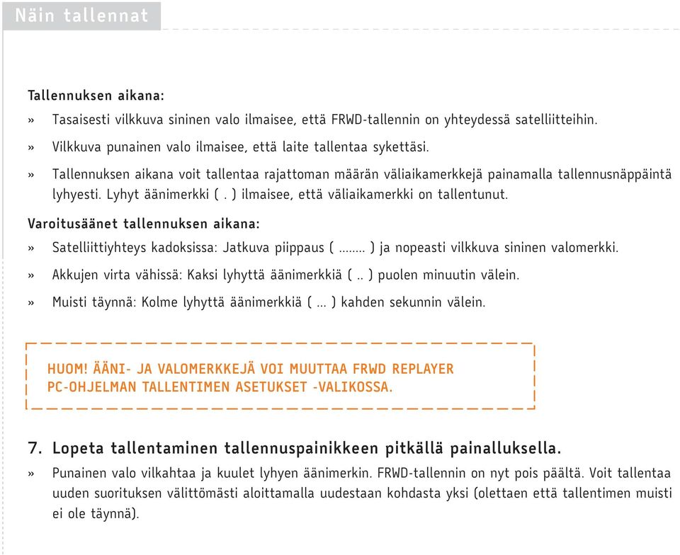 Varoitusäänet tallennuksen aikana:» Satelliittiyhteys kadoksissa: Jatkuva piippaus (... ) ja nopeasti vilkkuva sininen valomerkki.» Akkujen virta vähissä: Kaksi lyhyttä äänimerkkiä (.