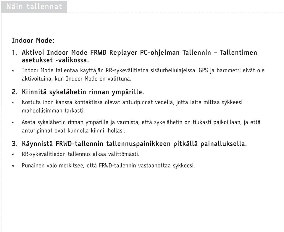 » Kostuta ihon kanssa kontaktissa olevat anturipinnat vedellä, jotta laite mittaa sykkeesi mahdollisimman tarkasti.