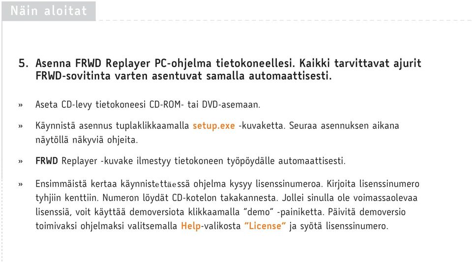 » FRWD Replayer -kuvake ilmestyy tietokoneen työpöydälle automaattisesti.» Ensimmäistä kertaa käynnistettäessä ohjelma kysyy lisenssinumeroa. Kirjoita lisenssinumero tyhjiin kenttiin.