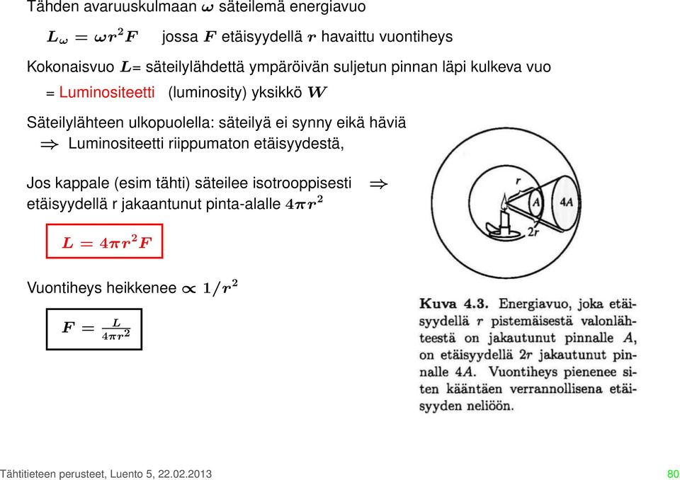 ulkopuolella: säteilyä ei synny eikä häviä Luminositeetti riippumaton etäisyydestä, Jos kappale (esim tähti) säteilee