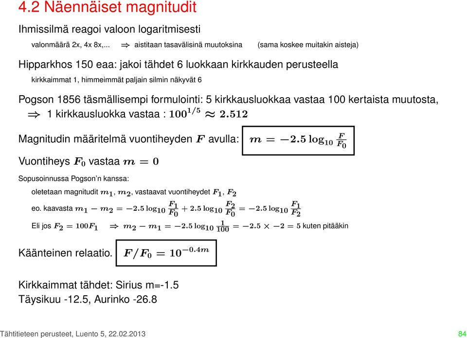 täsmällisempi formulointi: 5 kirkkausluokkaa vastaa 100 kertaista muutosta, 1 kirkkausluokka vastaa : 100 1/5 2.512 Magnitudin määritelmä vuontiheyden F avulla: Vuontiheys F 0 vastaa m = 0 m = 2.