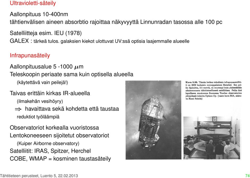 galaksien kiekot ulottuvat UV:ssä optisia laajemmalle alueelle Infrapunasäteily Aallonpituusalue 5-1000 µm Teleskoopin periaate sama kuin optisella alueella (käytettävä vain