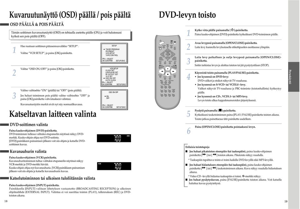 Valitse VCR SETUP, ja paina [OK]-painiketta. Valitse OSD ON/ ja paina [OK]-painiketta. Valitse vaihtoehto ON (päällä) tai (pois päältä).