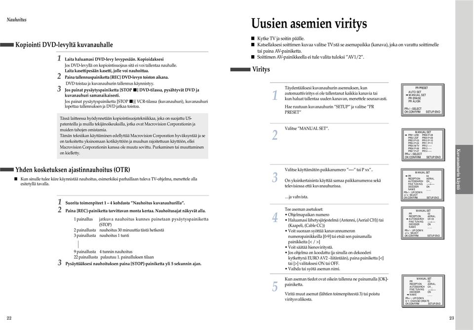 Tämän tekniikan käyttäminen edellyttää Macrovision Corporation hyväksyntää ja se on tarkoitettu yksinomaan kotikäyttöön ja muuhun rajoitettuun käyttöön, ellei Macrovision Corporationin kanssa ole