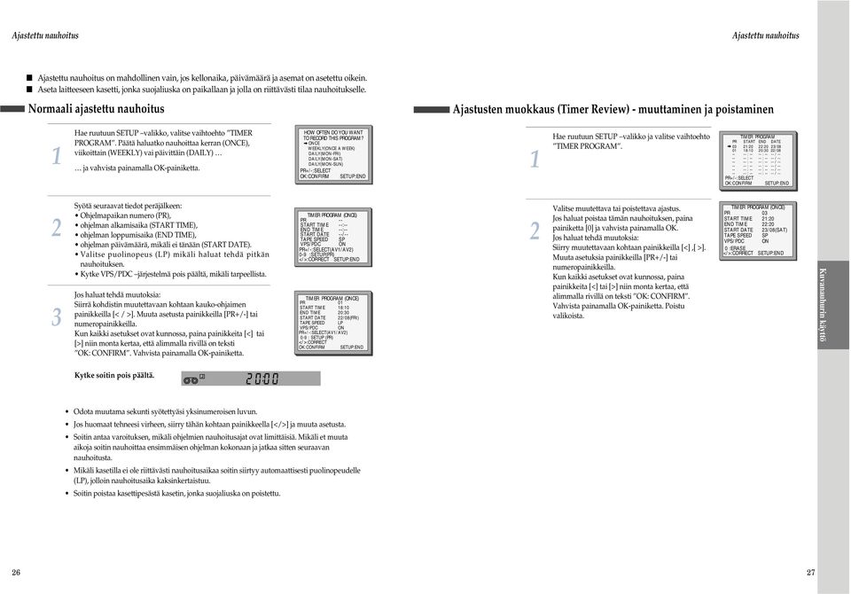 Normaali ajastettu nauhoitus Ajastusten muokkaus (Timer Review) - muuttaminen ja poistaminen Hae ruutuun SETUP valikko, valitse vaihtoehto TIMER PROGRAM.