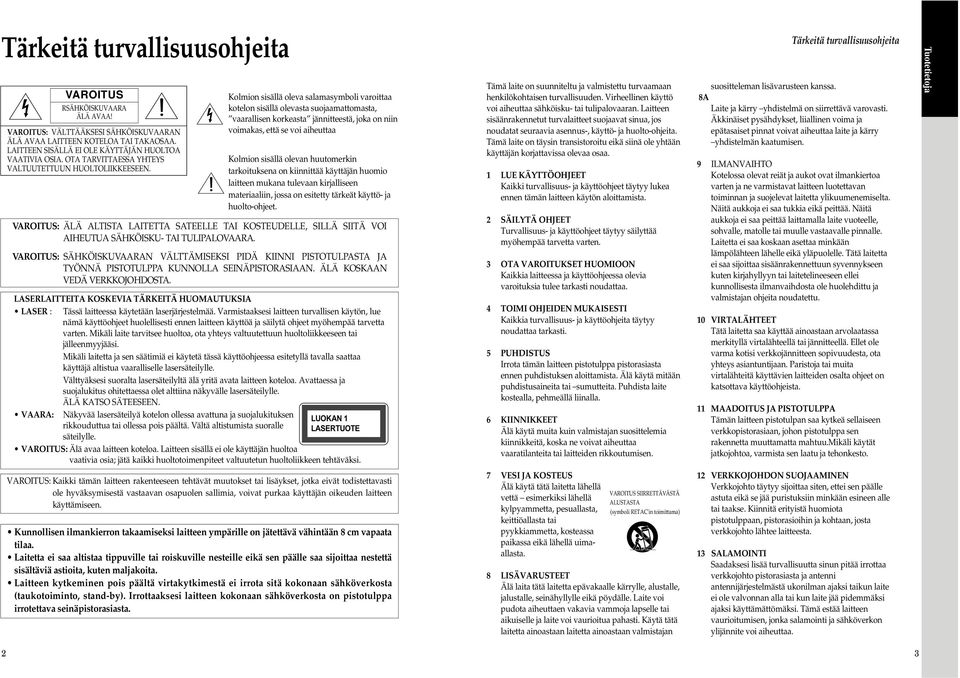 Kolmion sisällä oleva salamasymboli varoittaa kotelon sisällä olevasta suojaamattomasta, vaarallisen korkeasta jännitteestä, joka on niin voimakas, että se voi aiheuttaa Kolmion sisällä olevan