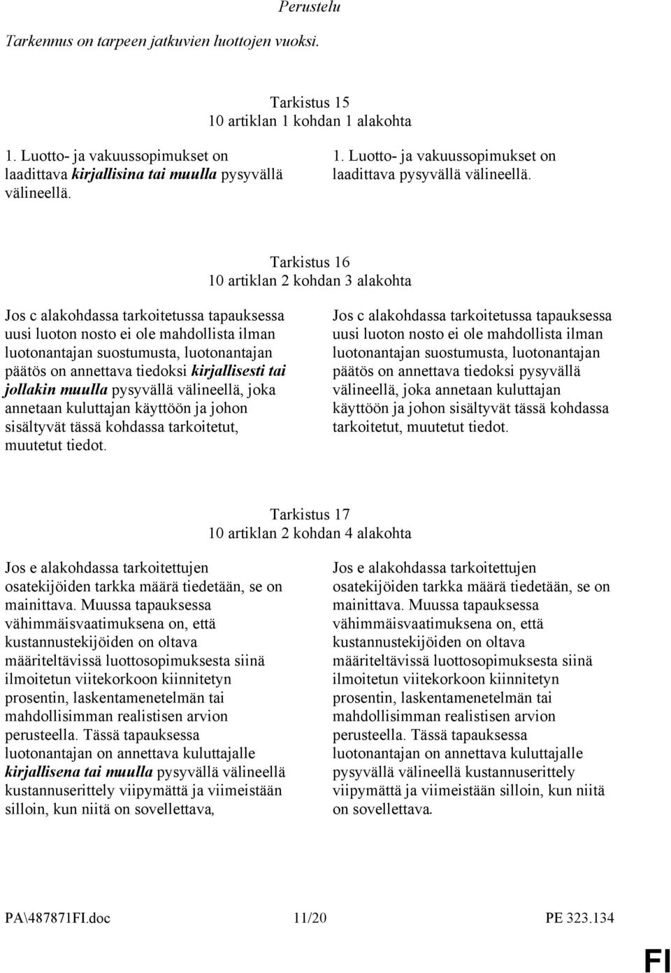 tiedoksi kirjallisesti tai jollakin muulla pysyvällä välineellä, joka annetaan kuluttajan käyttöön ja johon sisältyvät tässä kohdassa tarkoitetut, muutetut tiedot.