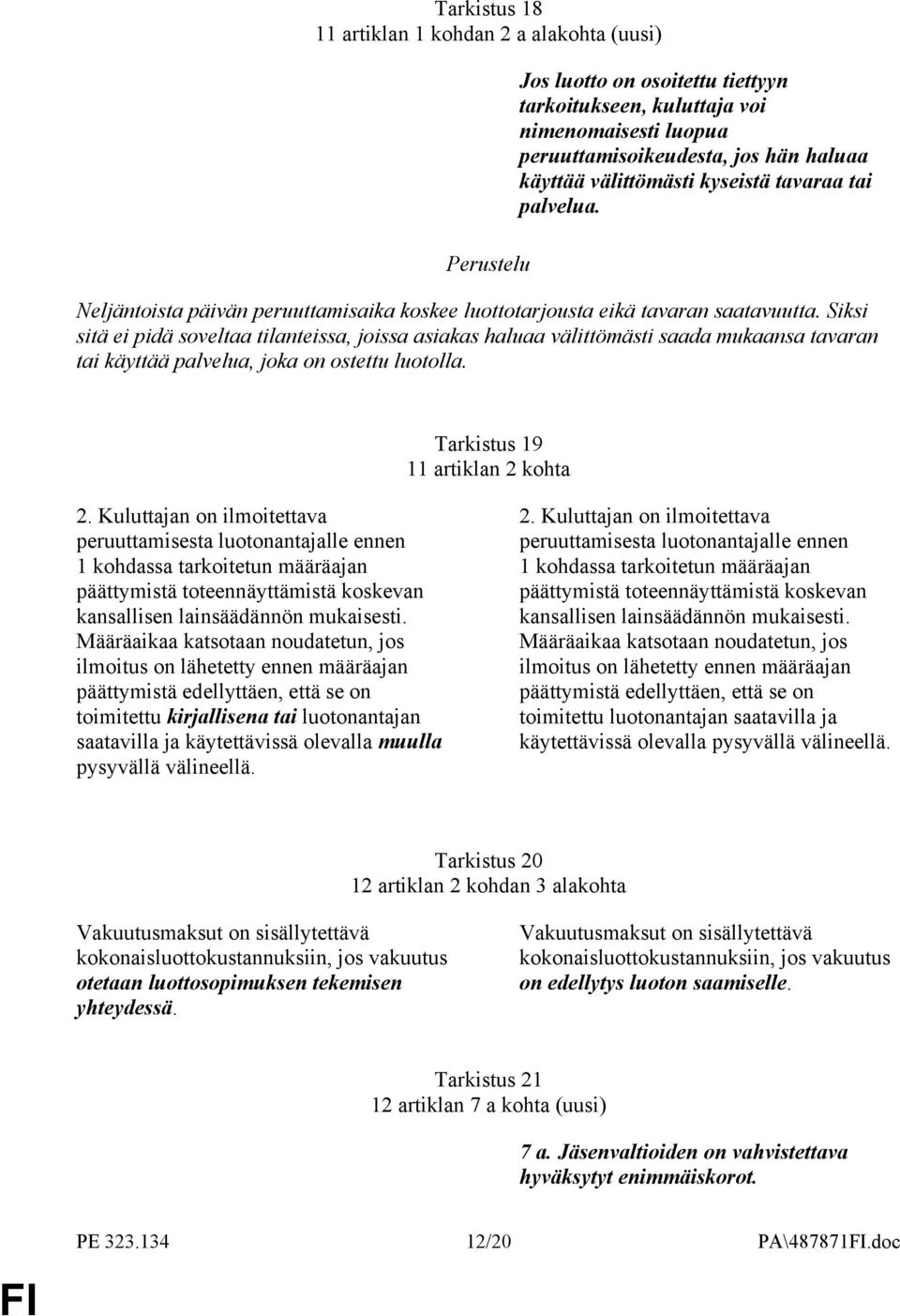 Siksi sitä ei pidä soveltaa tilanteissa, joissa asiakas haluaa välittömästi saada mukaansa tavaran tai käyttää palvelua, joka on ostettu luotolla. Tarkistus 19 11 artiklan 2 kohta 2.