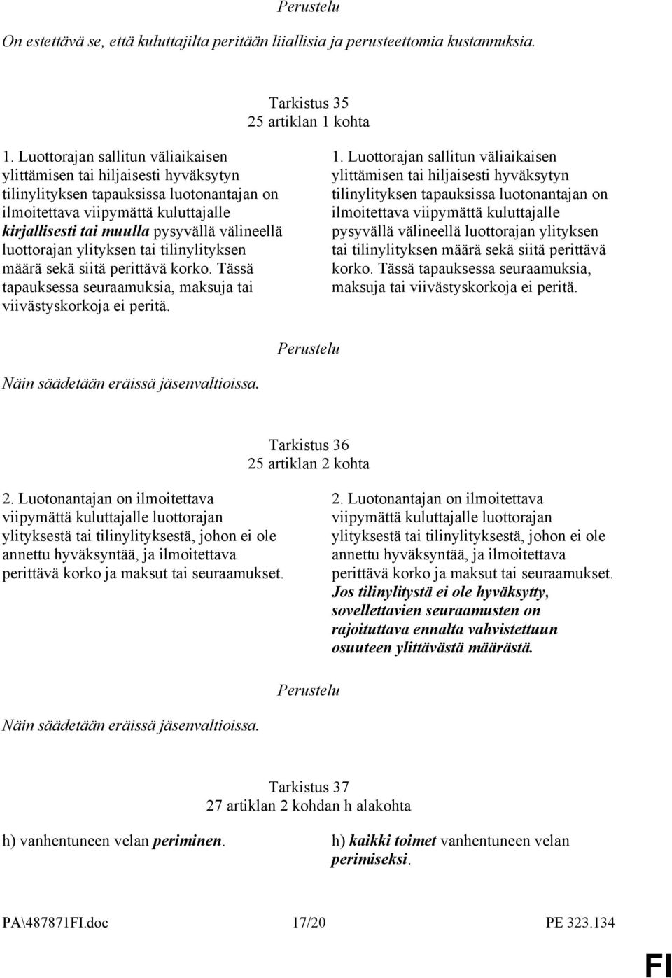 luottorajan ylityksen tai tilinylityksen määrä sekä siitä perittävä korko. Tässä tapauksessa seuraamuksia, maksuja tai viivästyskorkoja ei peritä. 1.