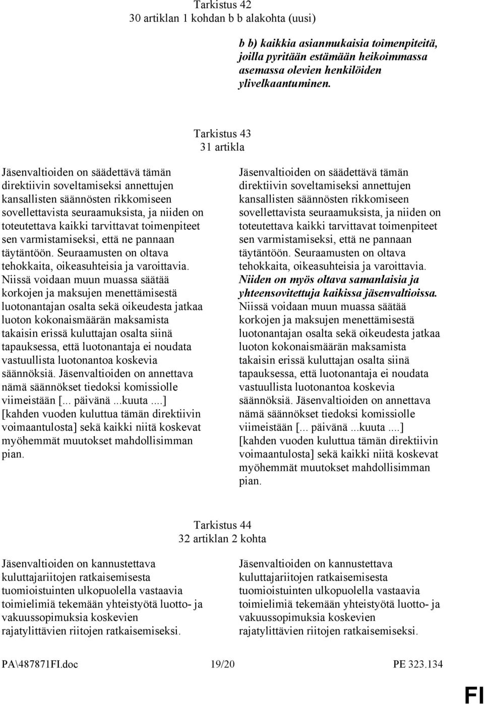 tarvittavat toimenpiteet sen varmistamiseksi, että ne pannaan täytäntöön. Seuraamusten on oltava tehokkaita, oikeasuhteisia ja varoittavia.