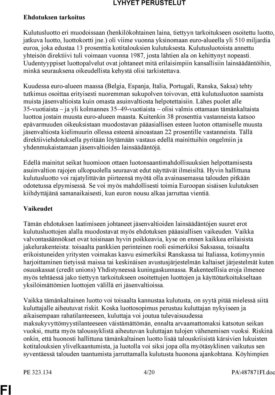 Kulutusluotoista annettu yhteisön direktiivi tuli voimaan vuonna 1987, josta lähtien ala on kehittynyt nopeasti.