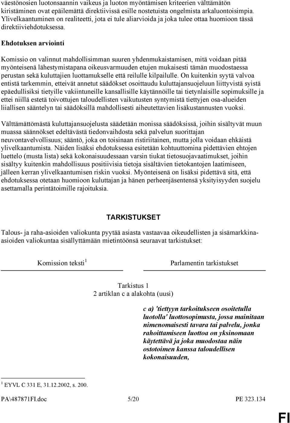 Ehdotuksen arviointi Komissio on valinnut mahdollisimman suuren yhdenmukaistamisen, mitä voidaan pitää myönteisenä lähestymistapana oikeusvarmuuden etujen mukaisesti tämän muodostaessa perustan sekä