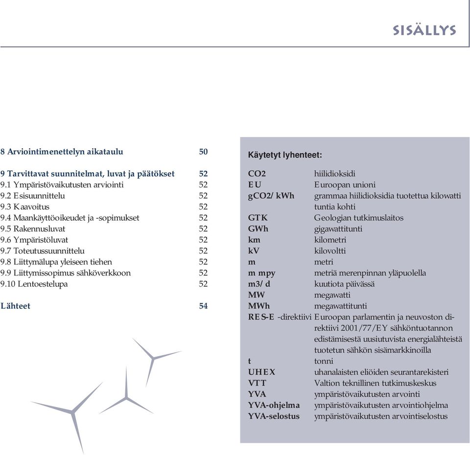 10 Lentoestelupa 52 Lähteet 54 Käytetyt lyhenteet: CO2 hiilidioksidi EU Euroopan unioni gco2/kwh grammaa hiilidioksidia tuotettua kilowatti tuntia kohti GTK Geologian tutkimuslaitos GWh