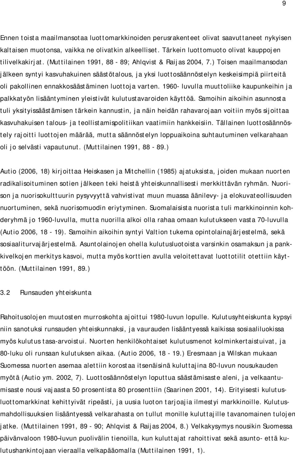 ) Toisen maailmansodan jälkeen syntyi kasvuhakuinen säästötalous, ja yksi luottosäännöstelyn keskeisimpiä piirteitä oli pakollinen ennakkosäästäminen luottoja varten.