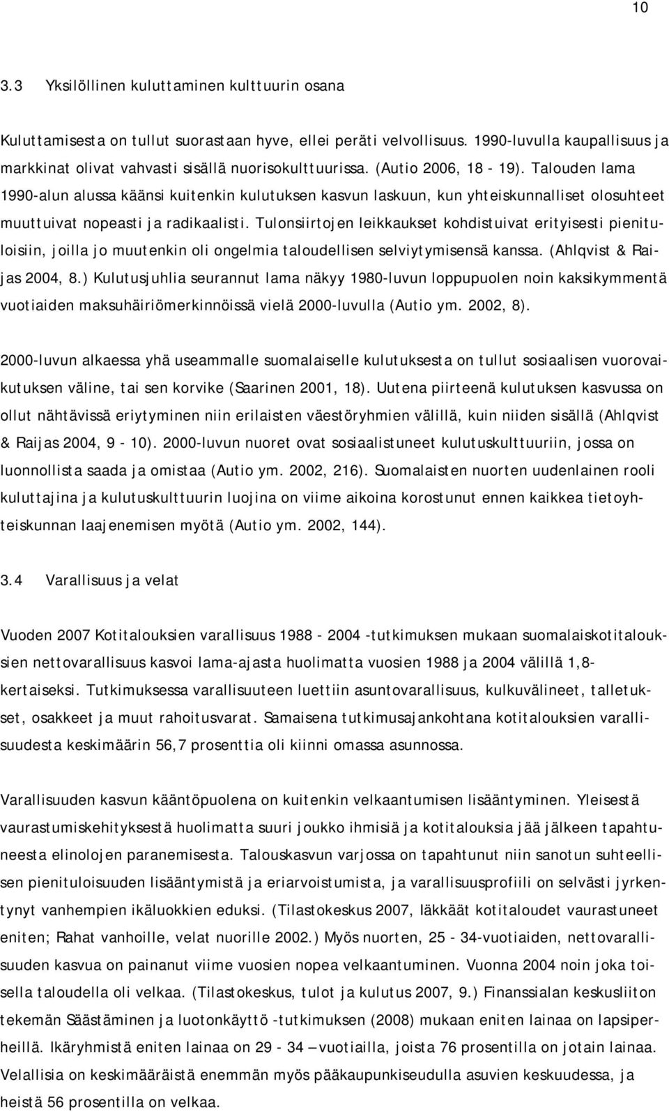 Talouden lama 1990-alun alussa käänsi kuitenkin kulutuksen kasvun laskuun, kun yhteiskunnalliset olosuhteet muuttuivat nopeasti ja radikaalisti.