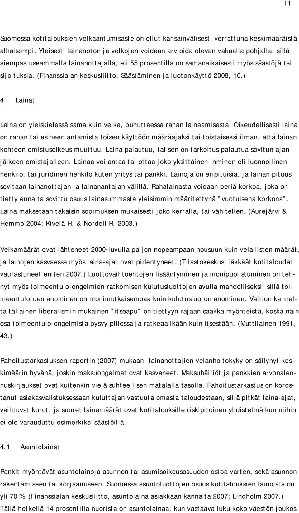 (Finanssialan keskusliitto, Säästäminen ja luotonkäyttö 2008, 10.) 4 Lainat Laina on yleiskielessä sama kuin velka, puhuttaessa rahan lainaamisesta.