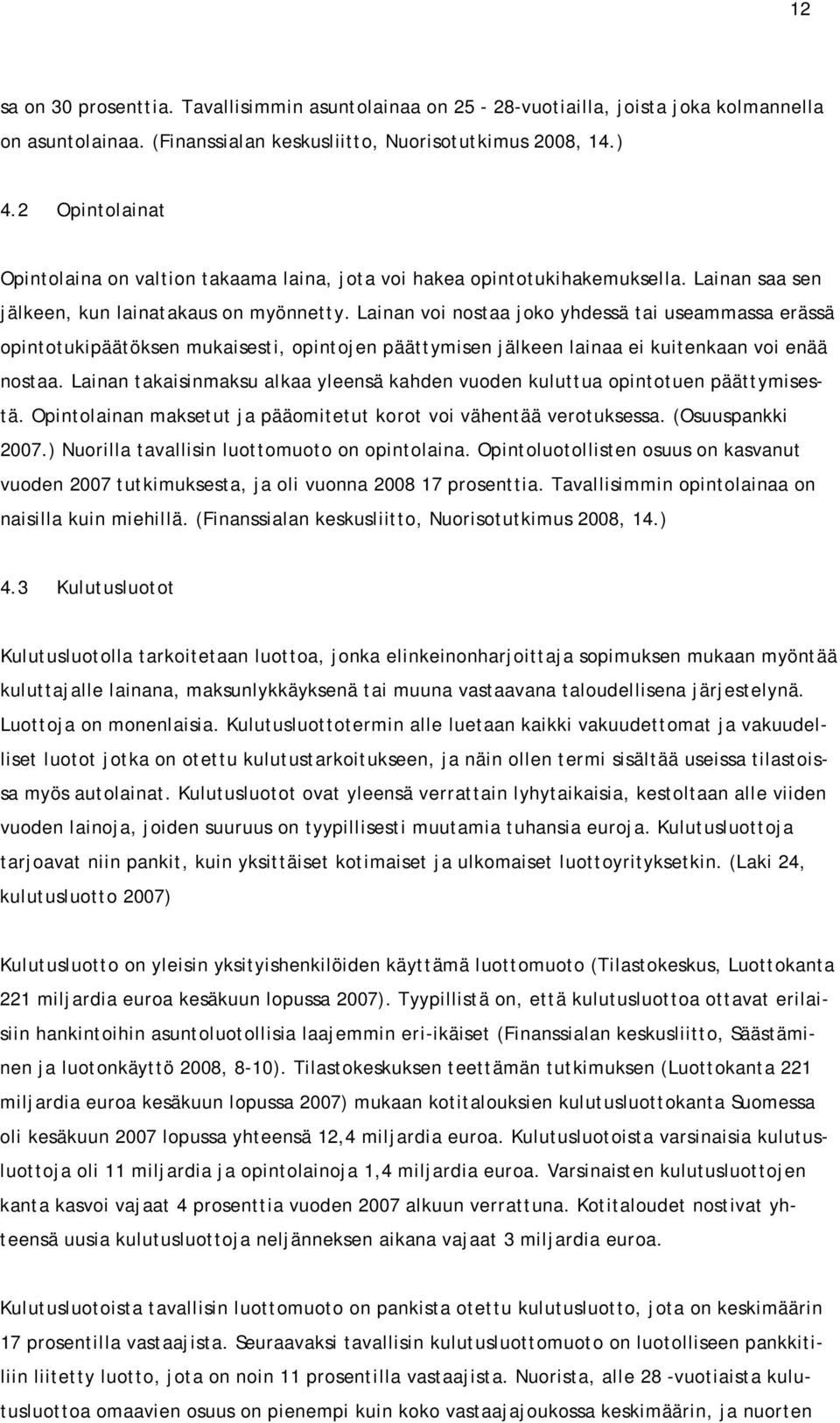 Lainan voi nostaa joko yhdessä tai useammassa erässä opintotukipäätöksen mukaisesti, opintojen päättymisen jälkeen lainaa ei kuitenkaan voi enää nostaa.