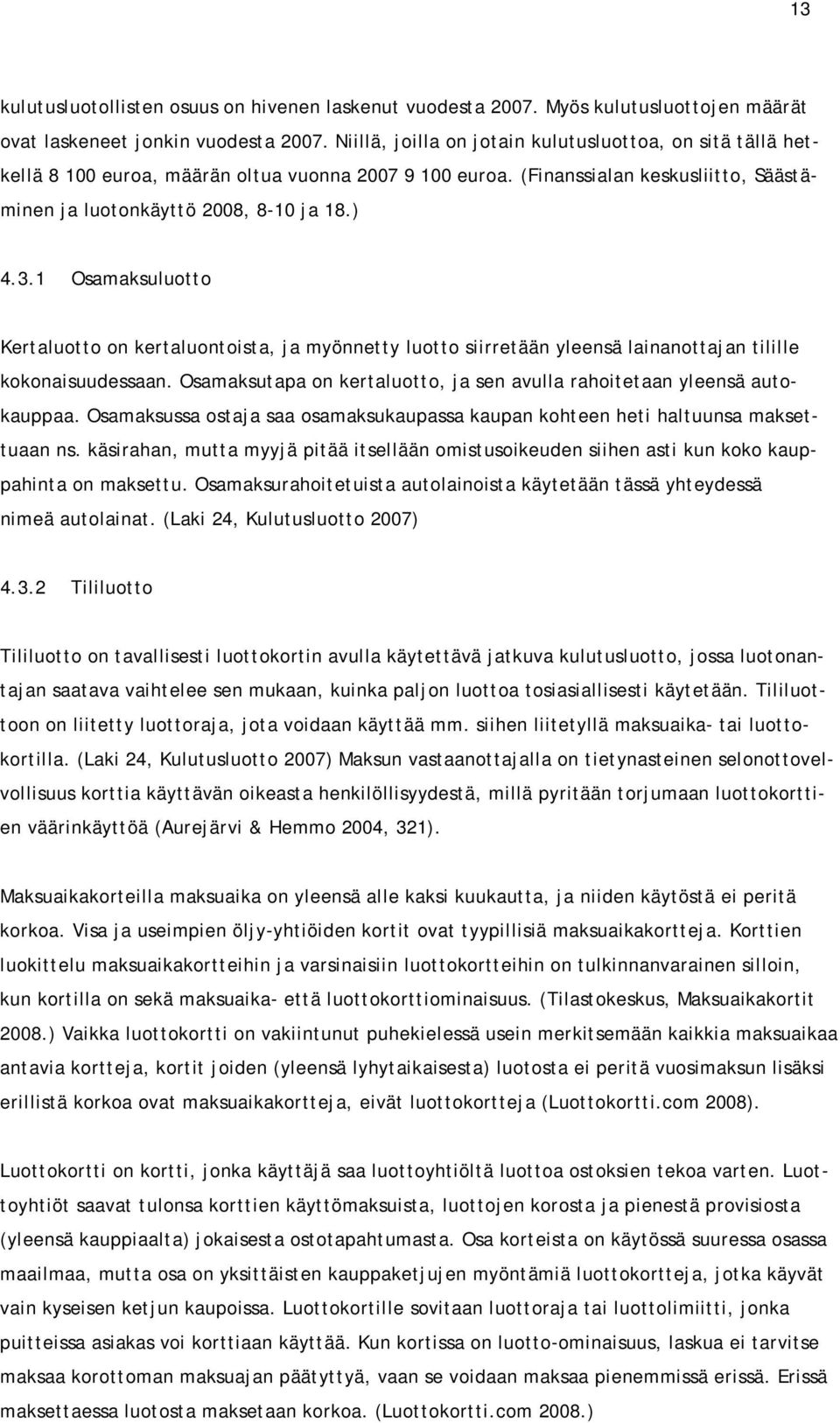 1 Osamaksuluotto Kertaluotto on kertaluontoista, ja myönnetty luotto siirretään yleensä lainanottajan tilille kokonaisuudessaan.