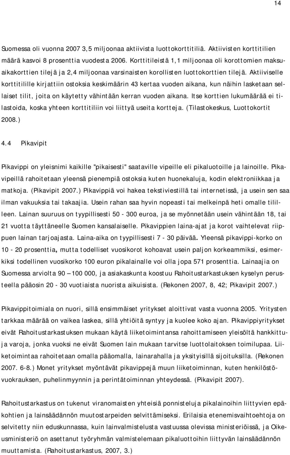 Aktiiviselle korttitilille kirjattiin ostoksia keskimäärin 43 kertaa vuoden aikana, kun näihin lasketaan sellaiset tilit, joita on käytetty vähintään kerran vuoden aikana.