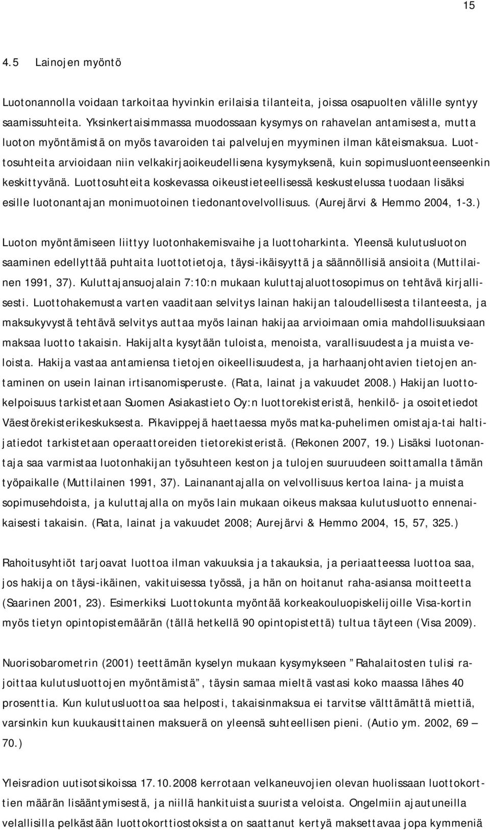 Luottosuhteita arvioidaan niin velkakirjaoikeudellisena kysymyksenä, kuin sopimusluonteenseenkin keskittyvänä.