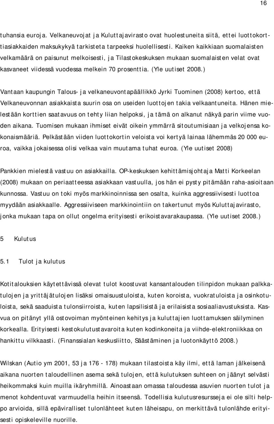 ) Vantaan kaupungin Talous- ja velkaneuvontapäällikkö Jyrki Tuominen (2008) kertoo, että Velkaneuvonnan asiakkaista suurin osa on useiden luottojen takia velkaantuneita.