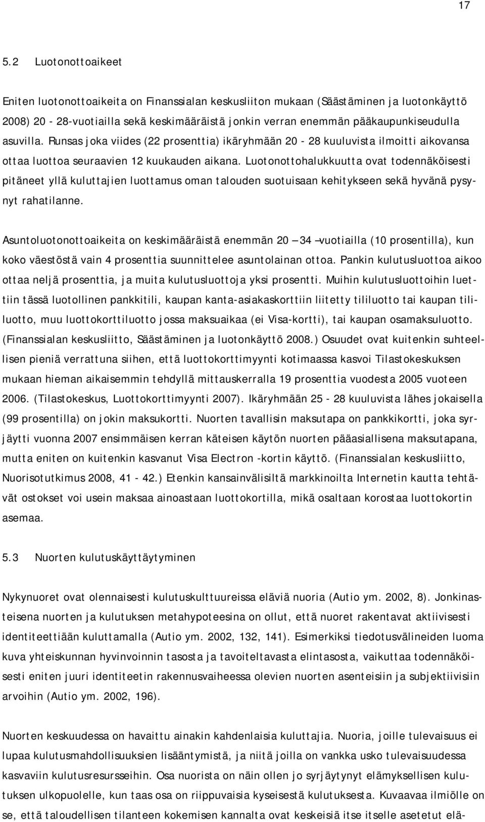 Luotonottohalukkuutta ovat todennäköisesti pitäneet yllä kuluttajien luottamus oman talouden suotuisaan kehitykseen sekä hyvänä pysynyt rahatilanne.