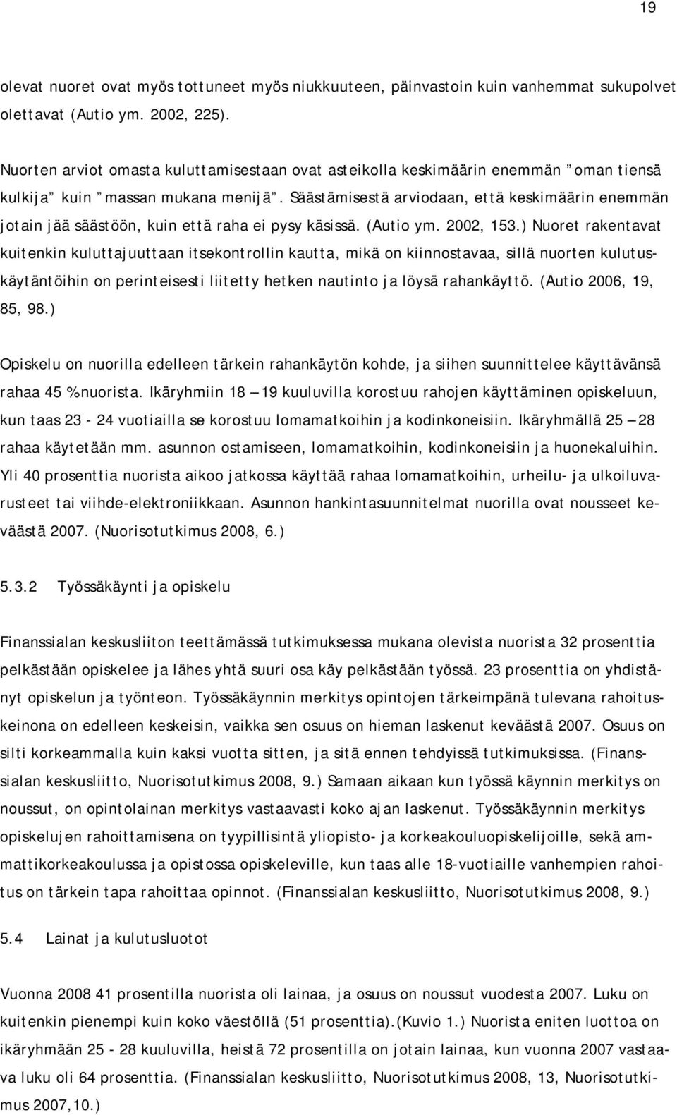 Säästämisestä arviodaan, että keskimäärin enemmän jotain jää säästöön, kuin että raha ei pysy käsissä. (Autio ym. 2002, 153.