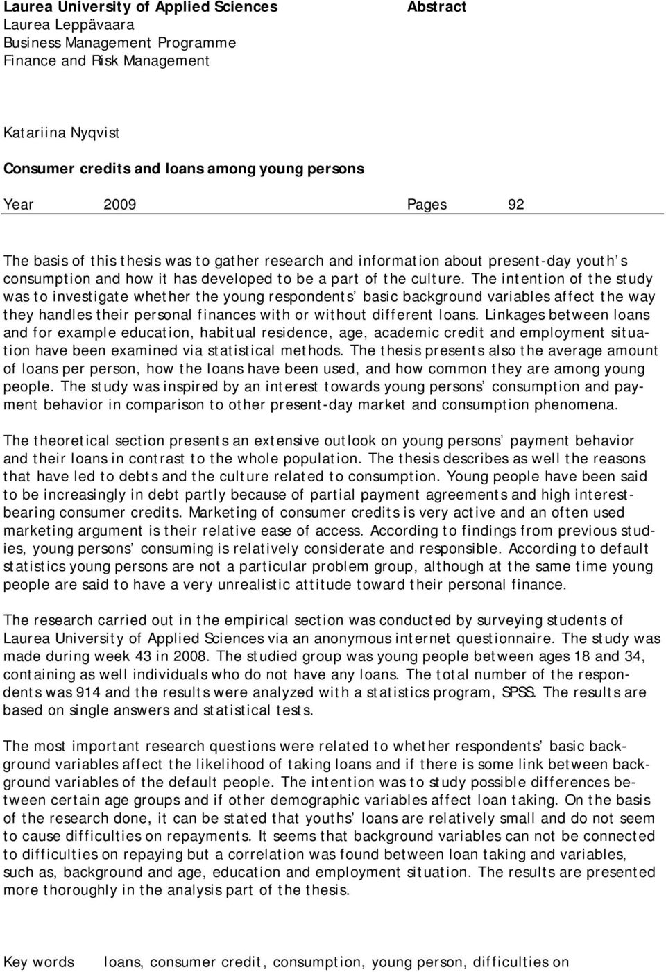 The intention of the study was to investigate whether the young respondents basic background variables affect the way they handles their personal finances with or without different loans.