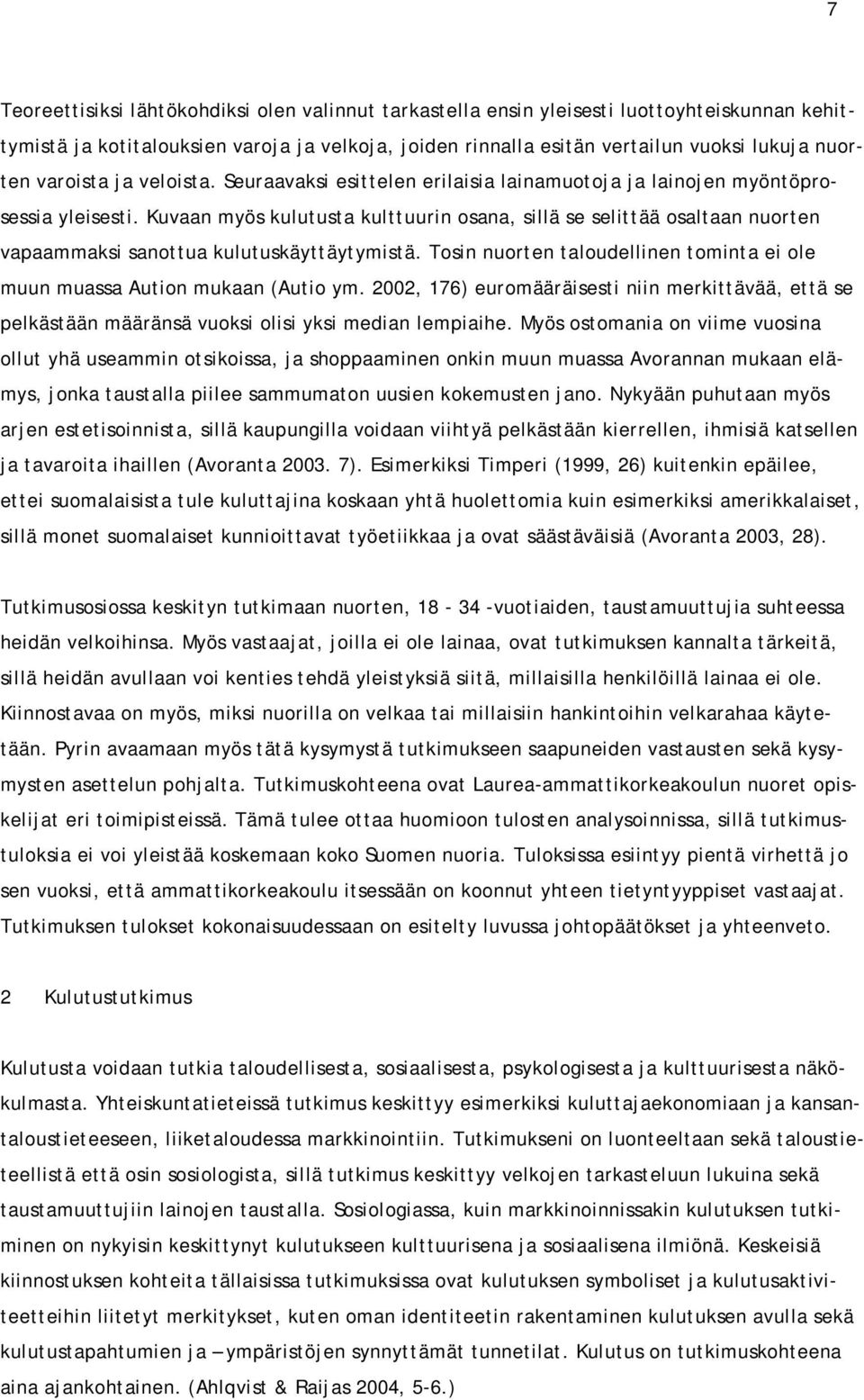 Kuvaan myös kulutusta kulttuurin osana, sillä se selittää osaltaan nuorten vapaammaksi sanottua kulutuskäyttäytymistä. Tosin nuorten taloudellinen tominta ei ole muun muassa Aution mukaan (Autio ym.