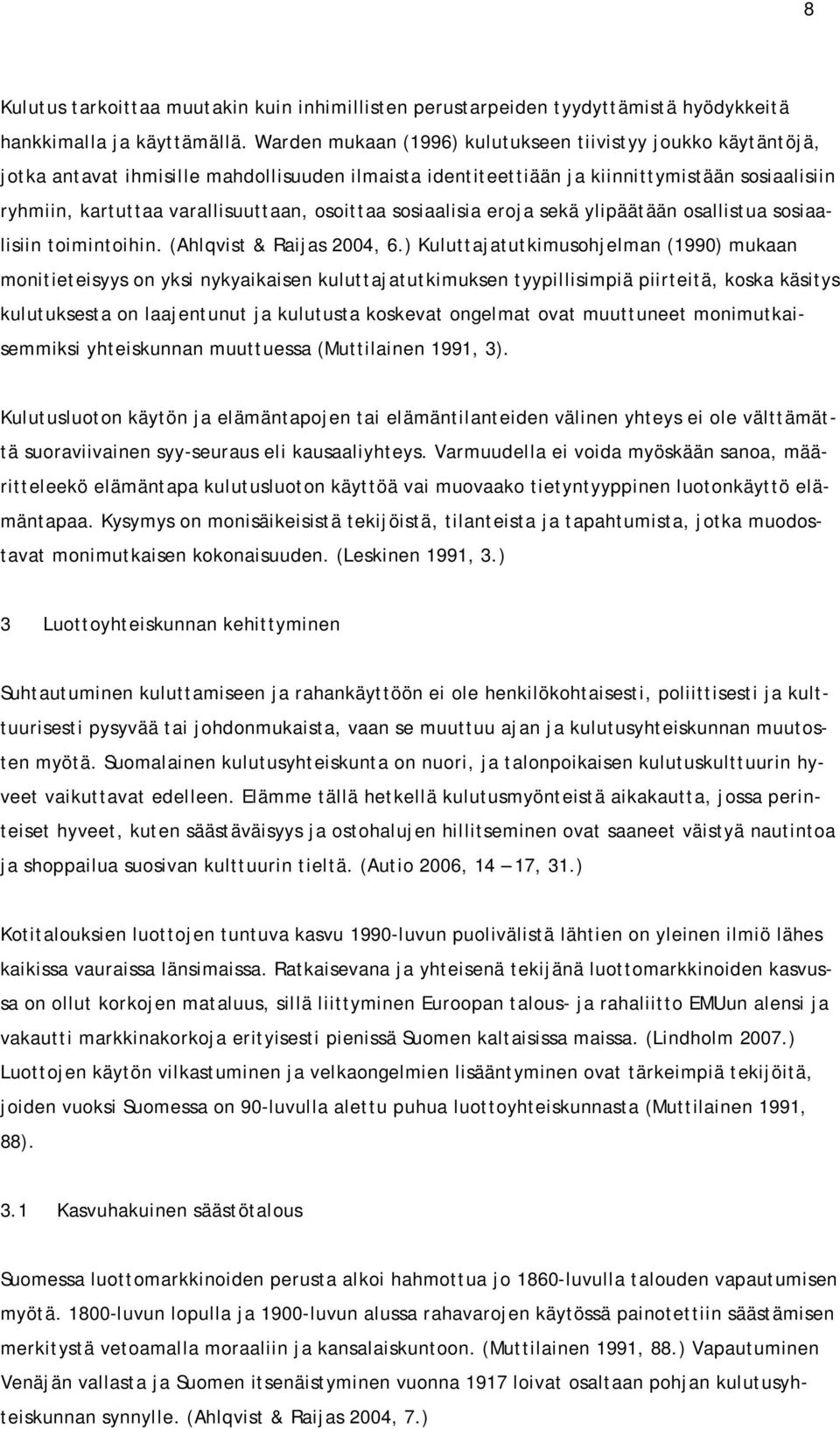 osoittaa sosiaalisia eroja sekä ylipäätään osallistua sosiaalisiin toimintoihin. (Ahlqvist & Raijas 2004, 6.