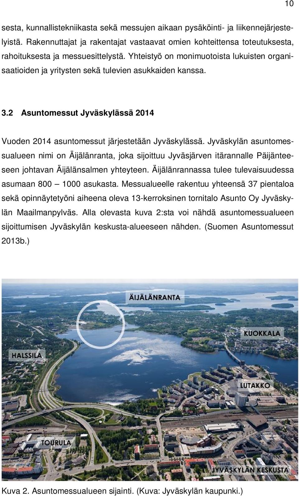 Jyväskylän asuntomessualueen nimi on Äijälänranta, joka sijoittuu Jyväsjärven itärannalle Päijänteeseen johtavan Äijälänsalmen yhteyteen.