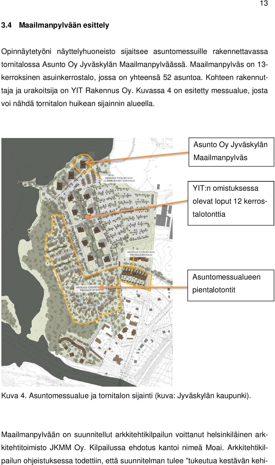 Kuvassa 4 on esitetty messualue, josta voi nähdä tornitalon huikean sijainnin alueella.