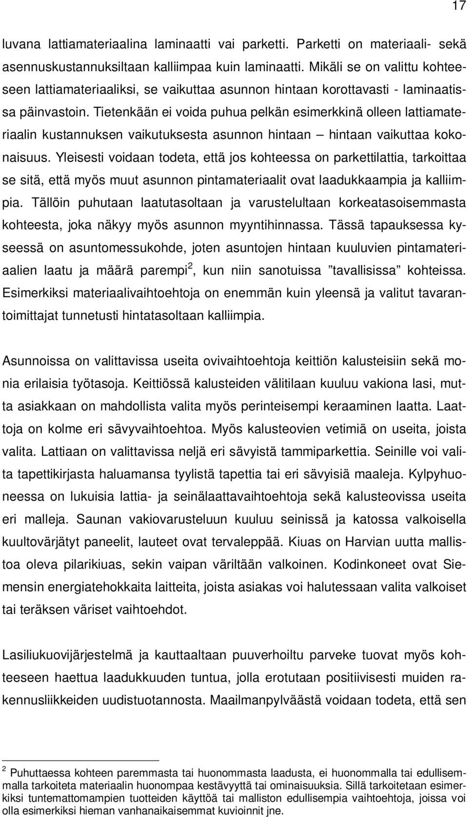 Tietenkään ei voida puhua pelkän esimerkkinä olleen lattiamateriaalin kustannuksen vaikutuksesta asunnon hintaan hintaan vaikuttaa kokonaisuus.