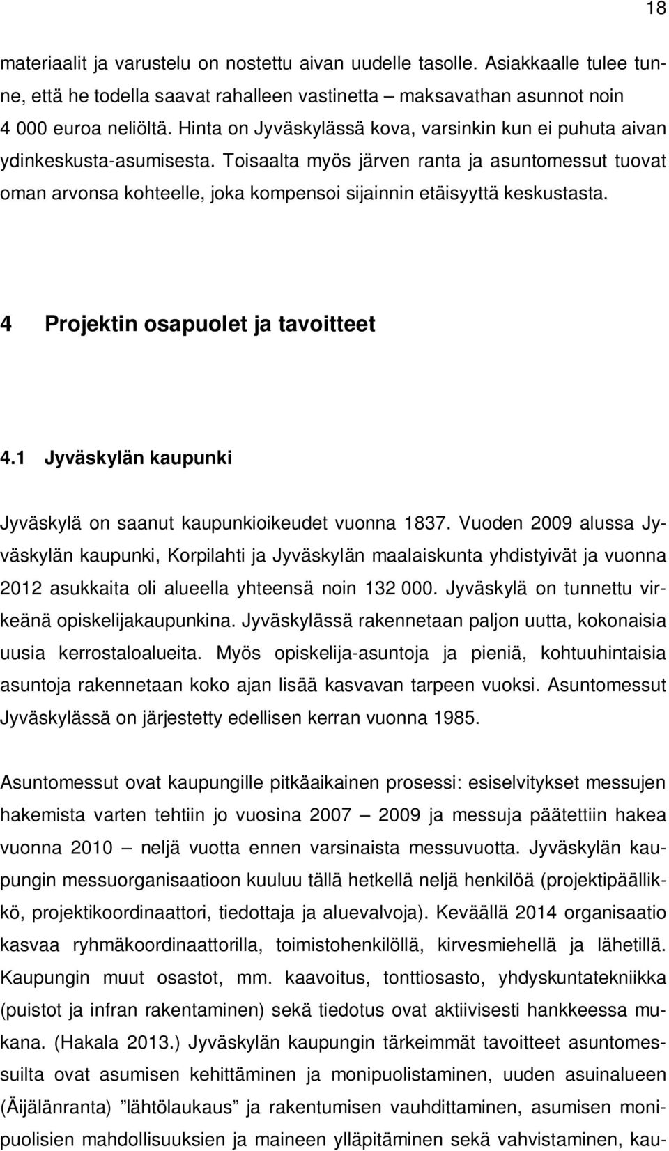 Toisaalta myös järven ranta ja asuntomessut tuovat oman arvonsa kohteelle, joka kompensoi sijainnin etäisyyttä keskustasta. 4 Projektin osapuolet ja tavoitteet 4.