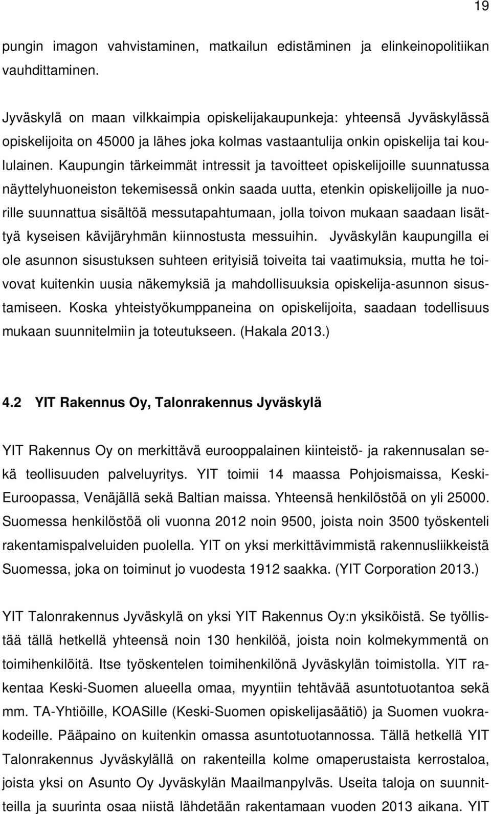 Kaupungin tärkeimmät intressit ja tavoitteet opiskelijoille suunnatussa näyttelyhuoneiston tekemisessä onkin saada uutta, etenkin opiskelijoille ja nuorille suunnattua sisältöä messutapahtumaan,