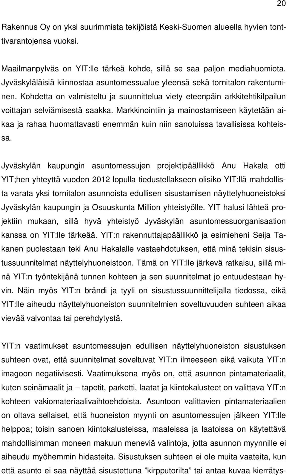 Markkinointiin ja mainostamiseen käytetään aikaa ja rahaa huomattavasti enemmän kuin niin sanotuissa tavallisissa kohteissa.